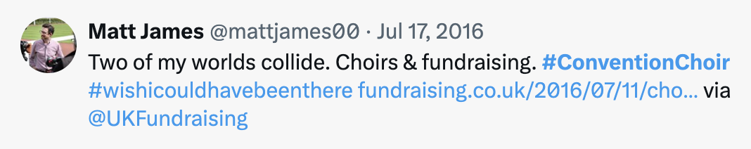 Tweet by Matt James in July 2016. "Two of my worlds collide. Choirs & fundraising. #ConventionChoir #wishicouldhavebeenthere https://fundraising.co.uk/2016/07/11/choir-of-fundraisers/#.V4uxa2gBhV5.twitter via @UKFundraising"
