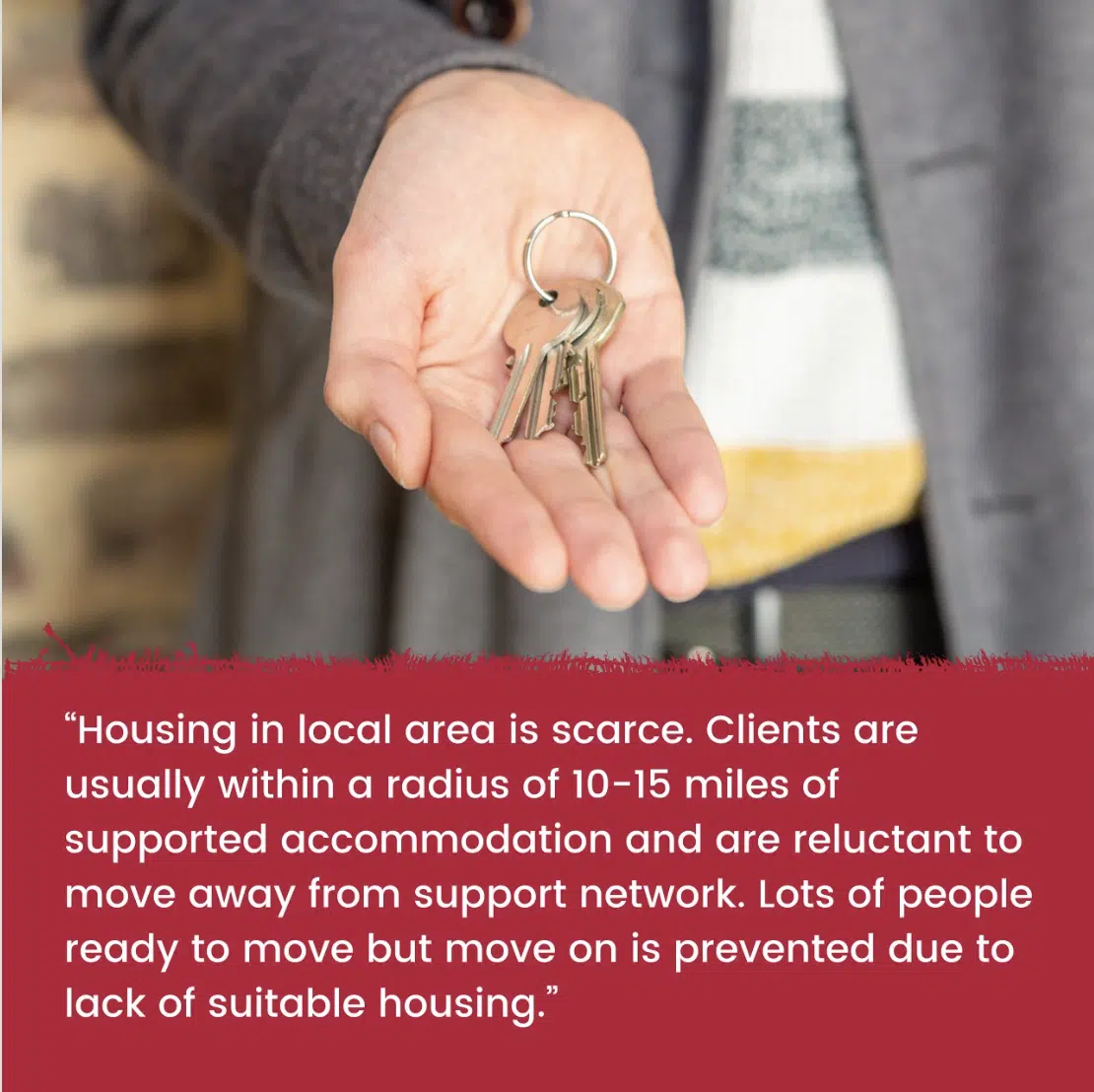 St Martins in the Field Charity's announcement of its new fund. Photo of an open hand with two door keys in it.""Housing in local area is scarce. Clients are usually within a radius of 10-15 miles of supported accommodation and are reluctant to move away from support network. Lots of people ready to move but move on is prevented due to lack of suitable housing.""
